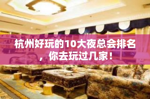 杭州好玩的10大夜总会排名，你去玩过几家！