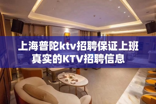 上海普陀ktv招聘保证上班真实的KTV招聘信息