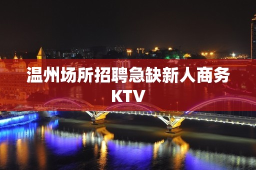 温州场所招聘急缺新人商务KTV