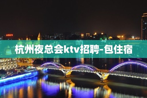 杭州夜总会ktv招聘-包住宿