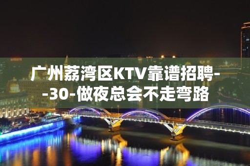 广州荔湾区KTV靠谱招聘--30-做夜总会不走弯路