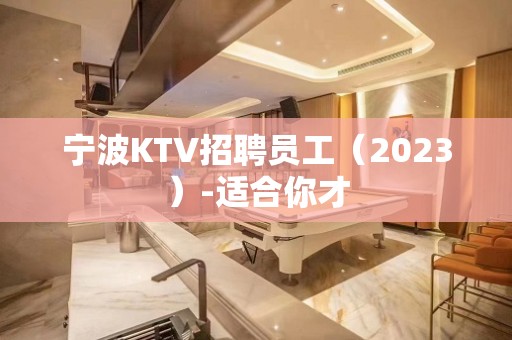 宁波KTV招聘员工（2023）-适合你才