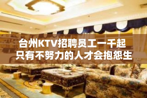 台州KTV招聘员工一千起 只有不努力的人才会抱怨生活