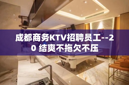 成都商务KTV招聘员工--20 结爽不拖欠不压