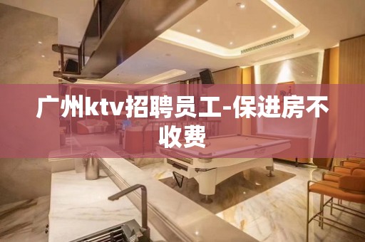 广州ktv招聘员工-保进房不收费