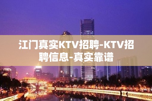 江门真实KTV招聘-KTV招聘信息-真实靠谱