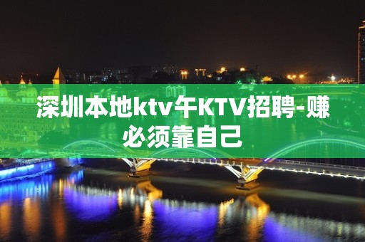 深圳本地ktv午KTV招聘-赚必须靠自己