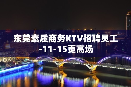 东莞素质商务KTV招聘员工-11-15更高场