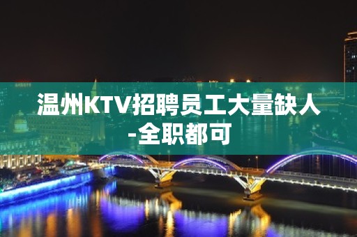 温州KTV招聘员工大量缺人-全职都可