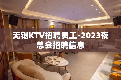 无锡KTV招聘员工-2023夜总会招聘信息