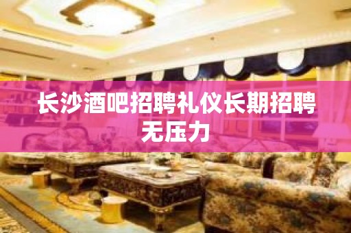 长沙酒吧招聘礼仪长期招聘无压力