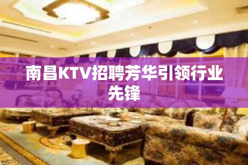 南昌KTV招聘芳华引领行业先锋