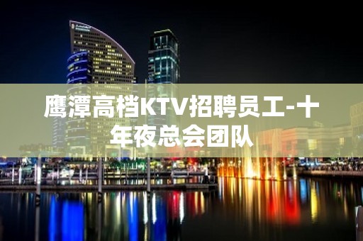 鹰潭高档KTV招聘员工-十年夜总会团队