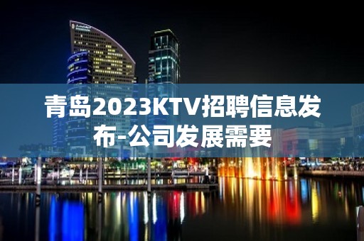 青岛2023KTV招聘信息发布-公司发展需要