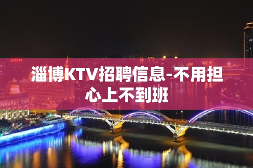 淄博KTV招聘信息-不用担心上不到班