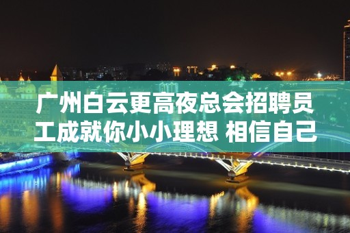 广州白云更高夜总会招聘员工成就你小小理想 相信自己一次