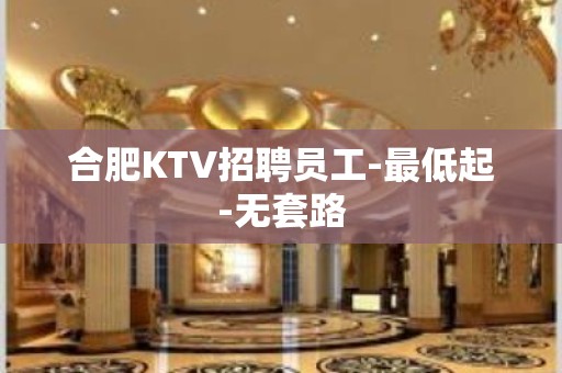 合肥KTV招聘员工-最低起-无套路