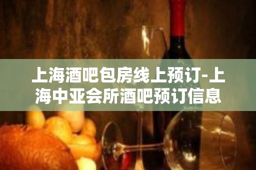 上海酒吧包房线上预订-上海中亚会所酒吧预订信息