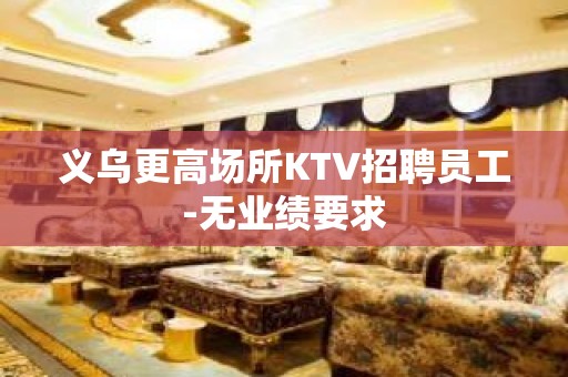 义乌更高场所KTV招聘员工-无业绩要求