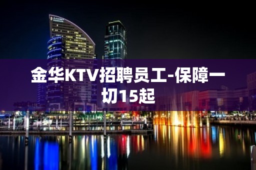 金华KTV招聘员工-保障一切15起