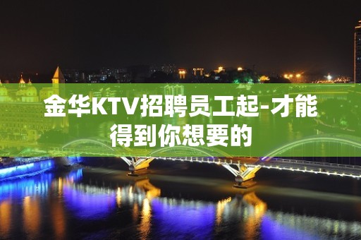 金华KTV招聘员工起-才能得到你想要的