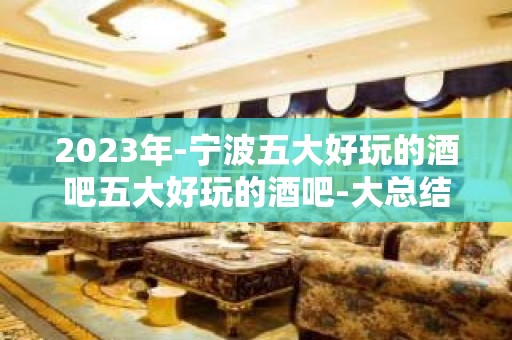 2023年-宁波五大好玩的酒吧五大好玩的酒吧-大总结