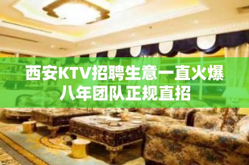 西安KTV招聘生意一直火爆八年团队正规直招