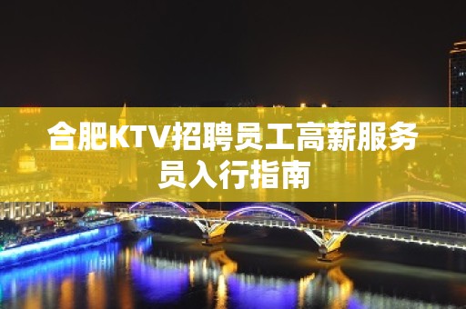 合肥KTV招聘员工高薪服务员入行指南