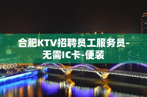 合肥KTV招聘员工服务员-无需IC卡-便装