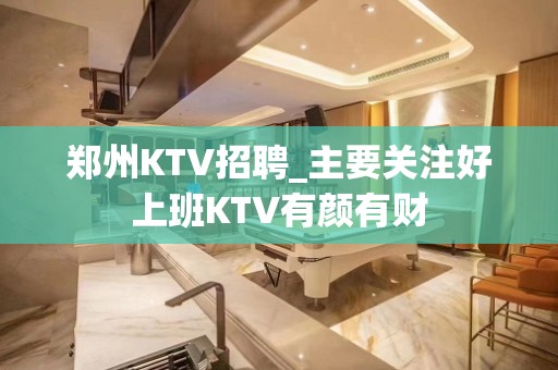 郑州KTV招聘_主要关注好上班KTV有颜有财