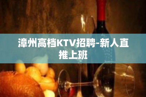 漳州高档KTV招聘-新人直推上班