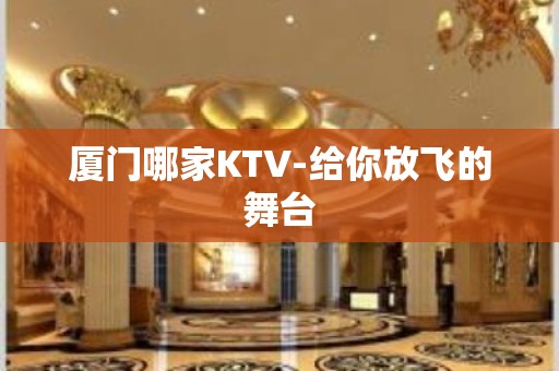 厦门哪家KTV-给你放飞的舞台