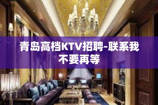 青岛高档KTV招聘-联系我不要再等