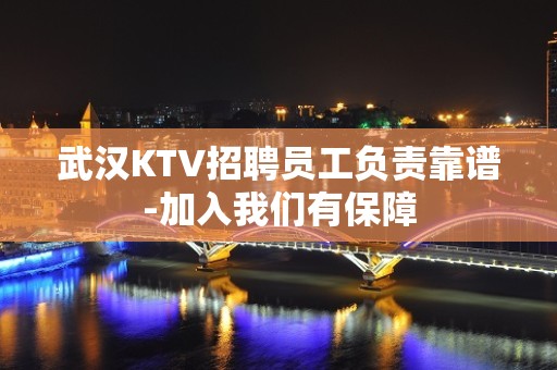 武汉KTV招聘员工负责靠谱-加入我们有保障