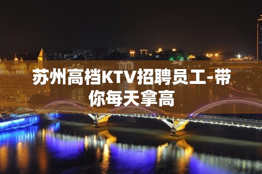 苏州高档KTV招聘员工-带你每天拿高