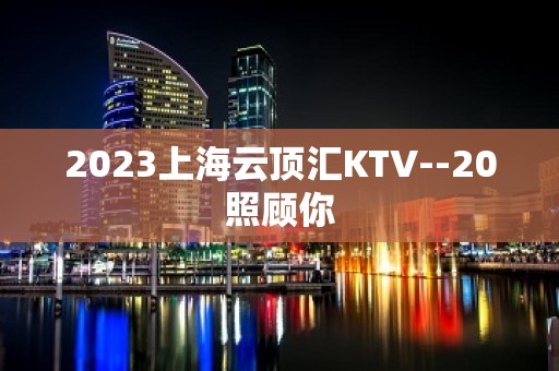 2023上海云顶汇KTV--20照顾你