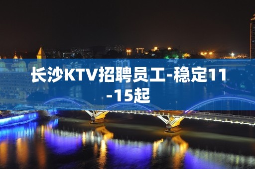 长沙KTV招聘员工-稳定11-15起