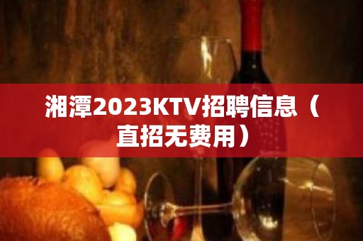 湘潭2023KTV招聘信息（直招无费用）