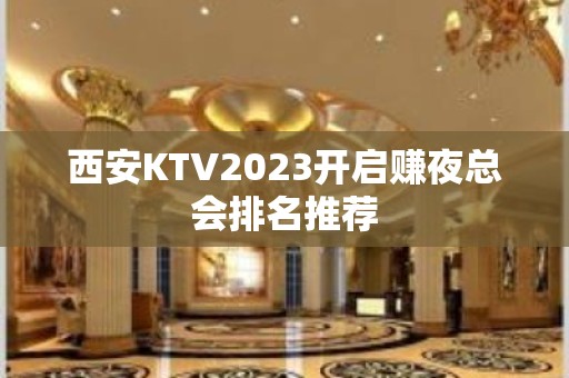 西安KTV2023开启赚夜总会排名推荐