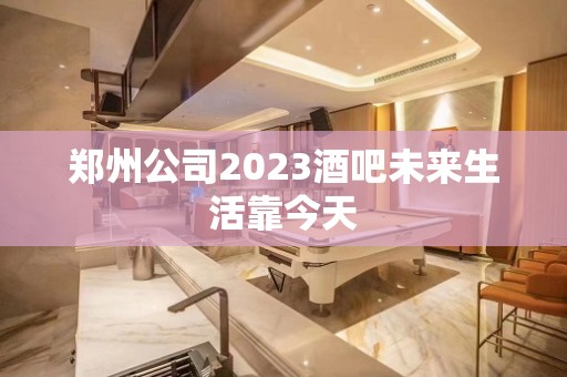 郑州公司2023酒吧未来生活靠今天