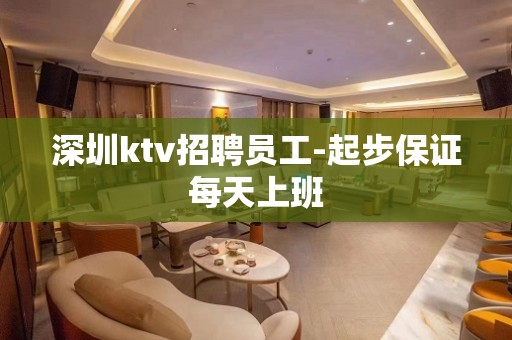 深圳ktv招聘员工-起步保证每天上班