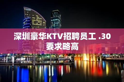 深圳豪华KTV招聘员工 .30要求略高