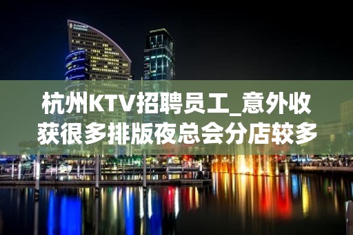 杭州KTV招聘员工_意外收获很多排版夜总会分店较多