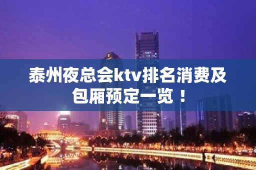 泰州夜总会ktv排名消费及包厢预定一览 ！