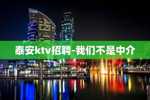 泰安ktv招聘-我们不是中介