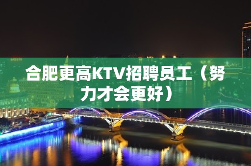 合肥更高KTV招聘员工（努力才会更好）