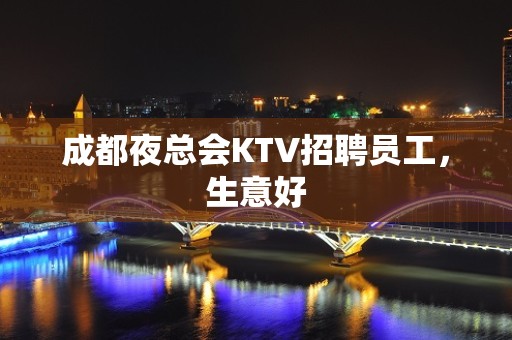 成都夜总会KTV招聘员工，生意好