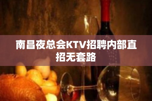 南昌夜总会KTV招聘内部直招无套路