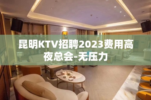 昆明KTV招聘2023费用高夜总会-无压力