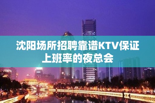 沈阳场所招聘靠谱KTV保证上班率的夜总会